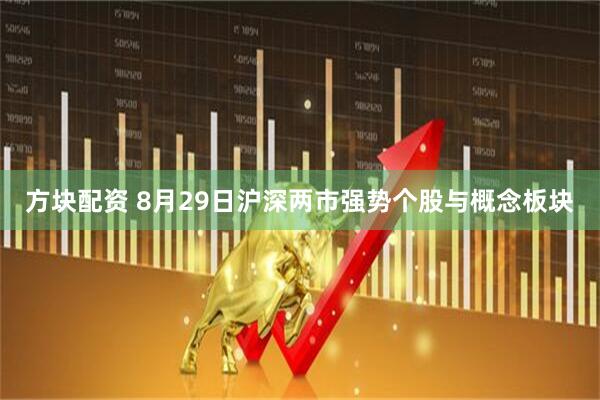 方块配资 8月29日沪深两市强势个股与概念板块